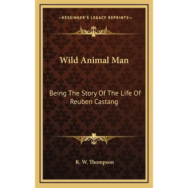 Wild Animal Man: Being The Story Of The Life Of Reuben Castang