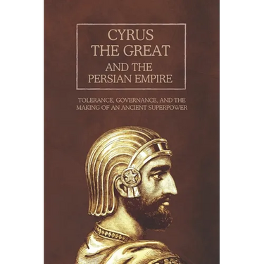 Cyrus the Great and the Persian Empire: Tolerance, Governance, and the Making of an Ancient Superpower