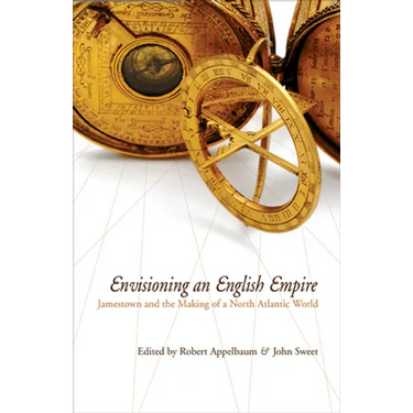 Envisioning an English Empire: Jamestown and the Making of the North Atlantic World
