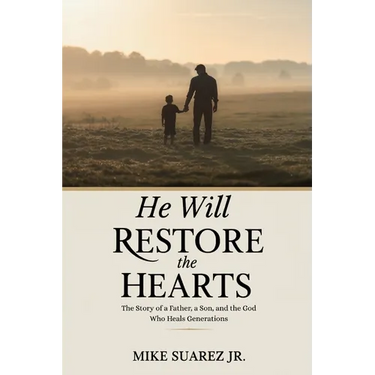 He Will Restore The Hearts: The Story of a Father, a Son, and the God Who Heals Generations
