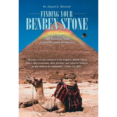 Finding Your Benben Stone: And Building Your Great Pyramid of Success