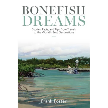 Bonefish Dreams: Stories, Facts, and Tips from Travels to the World's Best Destinations