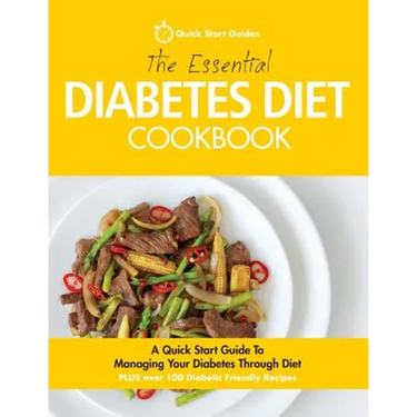 The Essential Diabetes Diet Cookbook: A Quick Start Guide To Managing Your Diabetes Through Diet