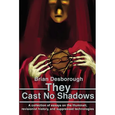 They Cast No Shadows: A collection of essays on the Illuminati, revisionist history, and suppressed technologies.
