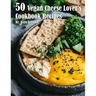 50 Vegan Cheese Lover's Cookbook Recipes