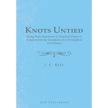 Knots Untied: Being Plain Statements on Disputed Points in Religion from the Standpoint of an Evangelical Churchman
