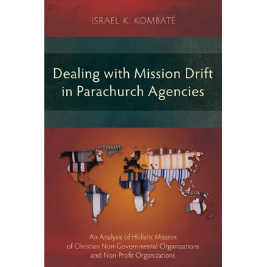 Dealing with Mission Drift in Parachurch Agencies: An Analysis of Holistic Mission of Christian Non-Governmental Organizations and Non-Profit Organiza