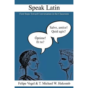Speak Latin: First Steps Toward Conversation in the Classroom