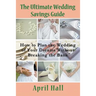 The Ultimate Wedding Savings Guide: How to Plan the Wedding of Your Dreams Without Breaking the Bank