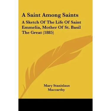 A Saint Among Saints: A Sketch Of The Life Of Saint Emmelia, Mother Of St. Basil The Great (1885)