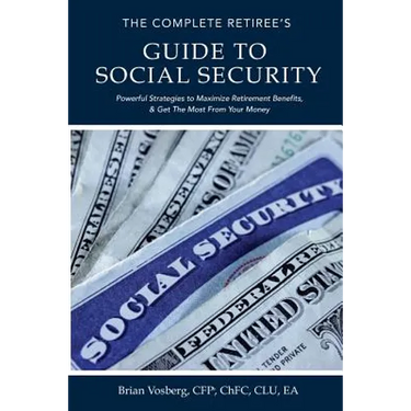 The Complete Retiree's Guide to Social Security: Powerful Strategies to Maximize Retirement Benefits and Get the Most From Your Money
