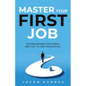 Master Your First Job: The Remarkable Path From First Day to First Promotion