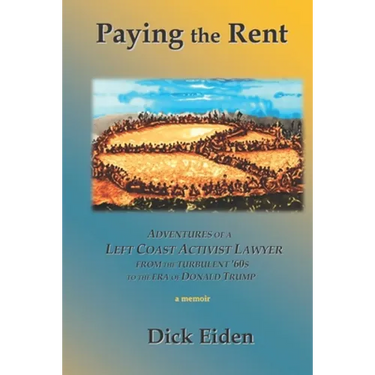 Paying the Rent: Adventures of an Left Coast Activist Lawyer from the Turbulent '60s to the Era of Donald Trump
