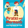 Pirates and mermaids coloring book for kids: Perfect gift for boys and girls ages 4-8 who love summer, sea, and adventures!