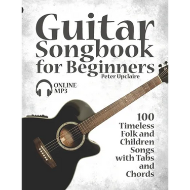 Guitar Songbook for Beginners - 100 Timeless Folk and Children Songs with Tabs and Chords