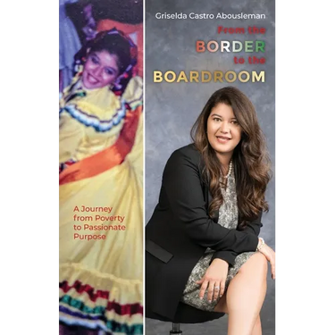 From the Border to the Boardroom: A Journey from Poverty to Passionate Purpose