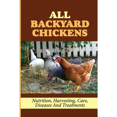 All Backyard Chickens: Nutrition, Harvesting, Care, Diseases And Treatments: How To Build Chicken Coop With Pallets