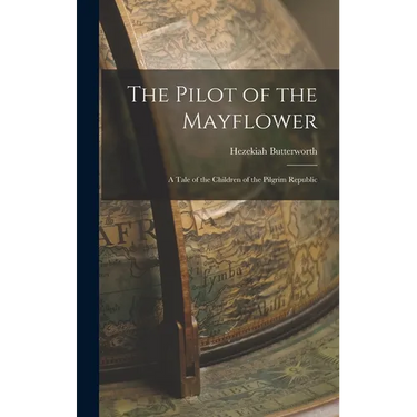 The Pilot of the Mayflower; a Tale of the Children of the Pilgrim Republic