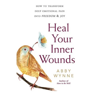 Heal Your Inner Wounds: How to Transform Deep Emotional Pain Into Freedom & Joy