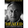 Healed: A Life of Healing Miracles: The physical healings journey of Dr. M. Ricardo Calder