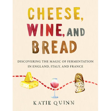 Cheese, Wine, and Bread: Discovering the Magic of Fermentation in England, Italy, and France
