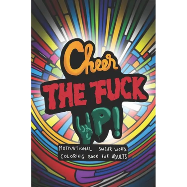 Cheer the fuck up!: Motivational Swear Word Coloring Book for Adults