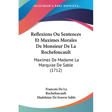 Reflexions Ou Sentences Et Maximes Morales De Monsieur De La Rochefoucault: Maximes De Madame La Marquise De Sable (1712)