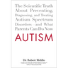 Autism: The Scientific Truth About Preventing, Diagnosing, and Treating Autism Spectrum Disorders--and What Parents Can Do Now