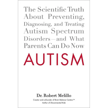 Autism: The Scientific Truth About Preventing, Diagnosing, and Treating Autism Spectrum Disorders--and What Parents Can Do Now