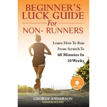 Beginner's Luck Guide For Non-Runners: Learn To Run From Scratch To An Hour In 10 Weeks