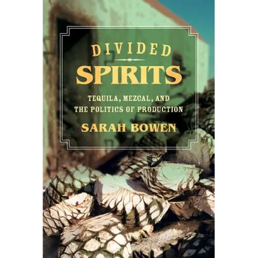 Divided Spirits: Tequila, Mezcal, and the Politics of Production Volume 56