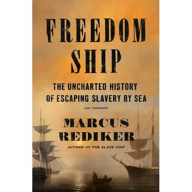 Freedom Ship: The Uncharted History of Escaping Slavery by Sea
