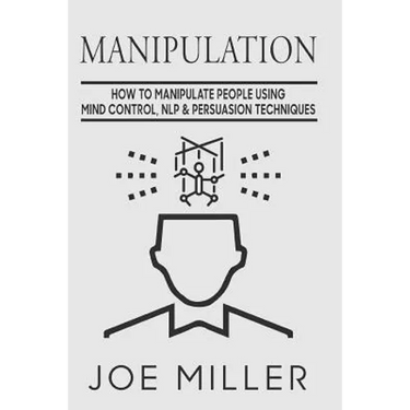Manipulation: How To Manipulate People Using Mind Control, NLP & Persuation Techniques