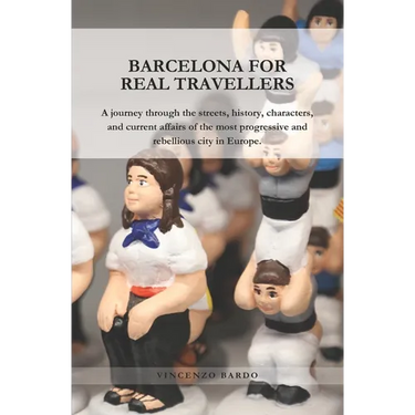 Barcelona for Real Travellers: A journey through the streets, history, characters, and current affairs of the most progressive and rebellious city in