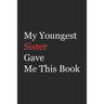 My Younger Sister Gave Me This Book: Funny Gift from Sister To Brother, Sister, Sibling and Family - 110 pages; 6"x9" .(Family Funny Gift)