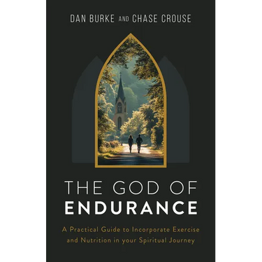 The God of Endurance: A Practical Guide for Incorporating Exercise and Nutrition Into Your Spiritual Journey