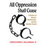 All Oppression Shall Cease: A History of Slavery, Abolitionism, and the Catholic Church