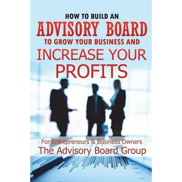 How to Build an Advisory Board to Grow Your Business and Increase Your Profits