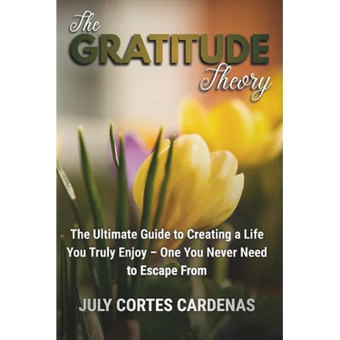 The Gratitude Theory: The Ultimate Guide to Creating a Life You Truly Enjoy-One You Never Need to Escape From.