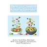 Diet To Control Kidney Disease: Quick And Easy Recipes With Low Sodium, Potassium And Phosphorus: How To Use The Renal Diet The Proper Way