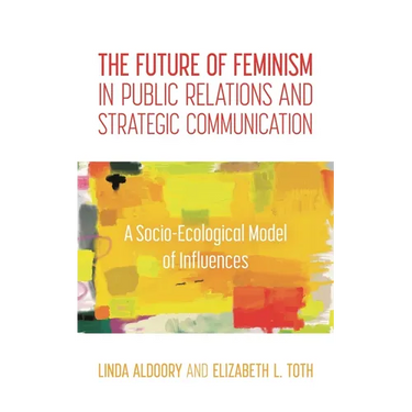The Future of Feminism in Public Relations and Strategic Communication: A Socio-Ecological Model of Influences