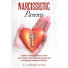 Narcissistic Parents: Guide for Adult Children to Heal from Distant, Rejecting, Narcissistic and Emotionally Immature Parents.