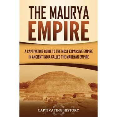 The Maurya Empire: A Captivating Guide to the Most Expansive Empire in Ancient India