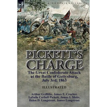 Pickett's Charge: the Great Confederate Attack at the Battle of Gettysburg, July 3rd, 1863