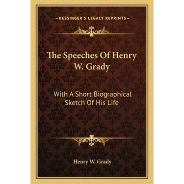 The Speeches Of Henry W. Grady: With A Short Biographical Sketch Of His Life