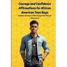 Courage and Confidence Affirmations for African American Teen Boys: Building self esteem in Black Teenage Boys Through Affirmations