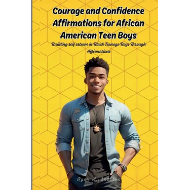 Courage and Confidence Affirmations for African American Teen Boys: Building self esteem in Black Teenage Boys Through Affirmations