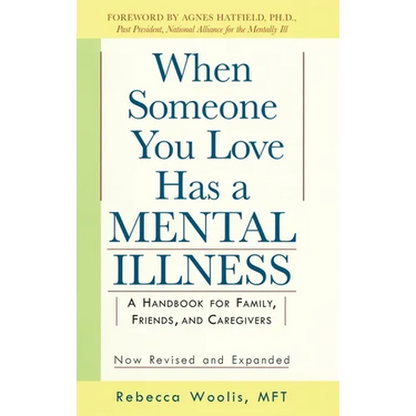When Someone You Love Has a Mental Illness: A Handbook for Family, Friends, and Caregivers, Revised and Expanded