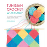 Tunisian Crochet Workshop: The Complete Guide to Modern Tunisian Crochet Stitches, Techniques and Patterns