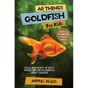 All Things Goldfish For Kids: Filled With Plenty of Facts, Photos, and Fun to Learn all About Goldfish